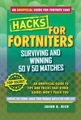 Fortnite Battle Royale hacks : surviving and winning 50 v 50 matches : an unofficial guide to tips and tricks that other guides won't teach you