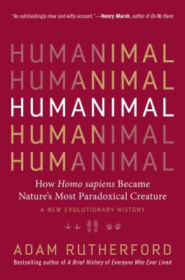 Humanimal : how Homo sapiens became nature's most paradoxical creature : a new evolutionary history