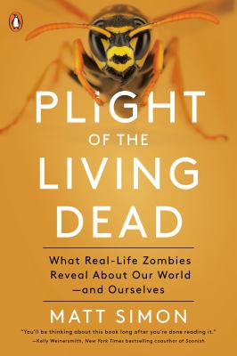 Plight of the living dead : what the animal kingdom's real-life zombies reveal about nature -- and ourselves