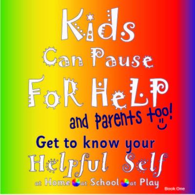 Kids can pause for help : and parents too! : get to know your helpful self at home, at school, in life. Book one.