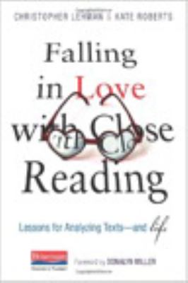 Falling in love with close reading : lessons for analyzing texts -- and life