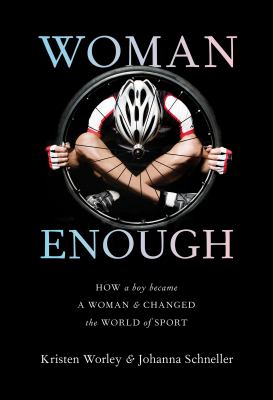 Woman enough : how a boy became a woman and changed the world of sport