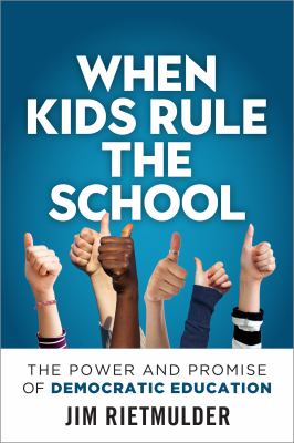 When kids rule the school : the power and promise of democratic education