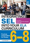 Integrating SEL into your ELA curriculum : practical lesson plans for grades 6-8