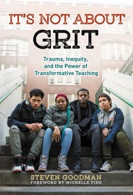 It's not about grit : trauma, inequity, and the power of transformative teaching