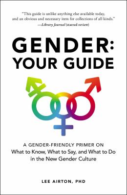 Gender : your guide : a gender-friendly primer on what to know, what to say, and what to do in the new gender culture