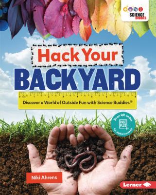 Hack your backyard : discover a world of outside fun with Science Buddies