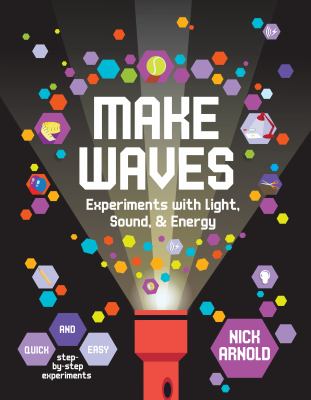 Make waves : experiments with light, energy & sound.