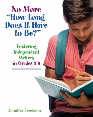 No more "How long does it have to be?" : fostering independent writers in grades 3-8