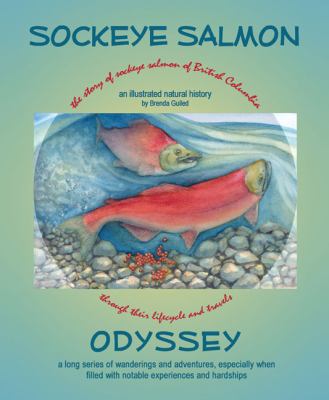 Sockeye salmon odyssey : the story of sockeye salmon of British Columbia through their lifecycle and travels : an illustrated natural history