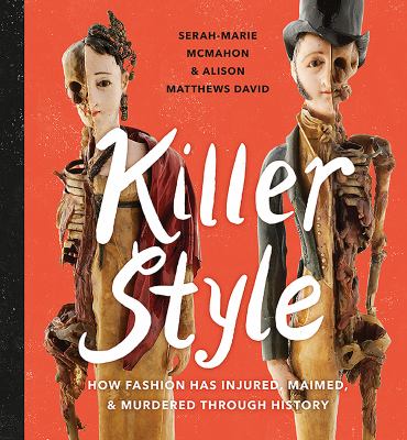 Killer style : how fashion has injured, maimed, & murdered through history