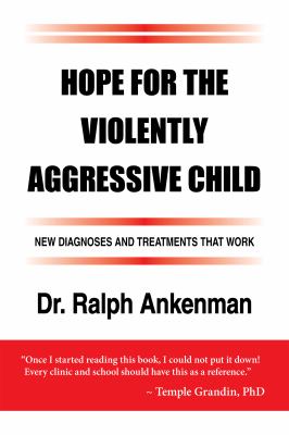 Hope for the violently aggressive child : new diagnoses and treatments that work
