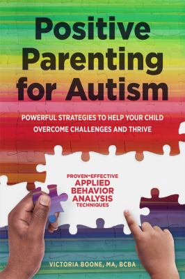 Positive parenting for autism : powerful strategies to help your child overcome challenges and thrive