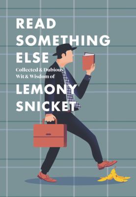 Read something else : collected & dubious wit & wisdom of Lemony Snicket