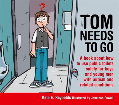 Tom needs to go : a book about how to use public toilets safely for boys and young men with autism and related conditions
