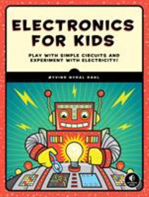 Electronics for kids : play with simple circuits and experiment with electricity!