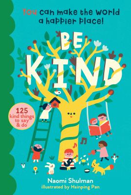 Be kind : you can make the world a happier place! 125 kind things to say and do