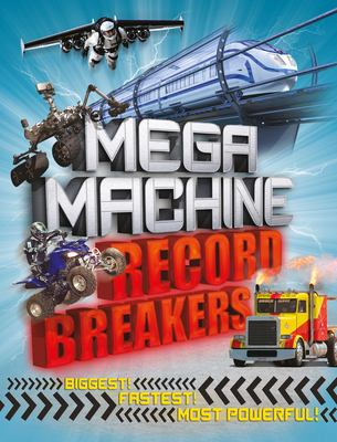 Mega machine record breakers : biggest! Fastest! Most powerful!