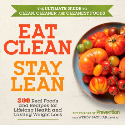 Eat clean, stay lean : 300 real foods and recipes for lifelong health and lasting weight loss