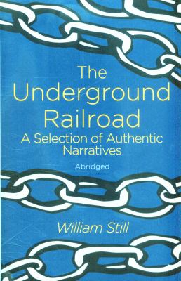 The underground railroad : a selection of authentic narratives, abridged