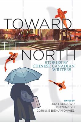 Toward the North : stories by Chinese Canadian authors