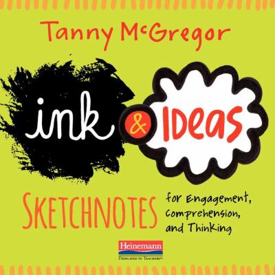 Ink & ideas : sketchnotes for engagement, comprehension, and thinking