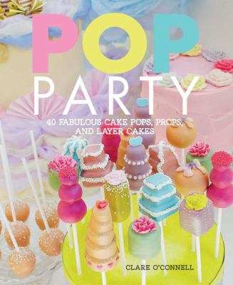 Pop party : 40 fabulous cake pops, props and cakes