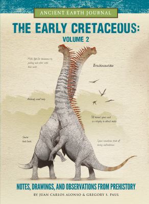 The early Cretaceous : notes, drawings, and observations from prehistory. Volume 2 /