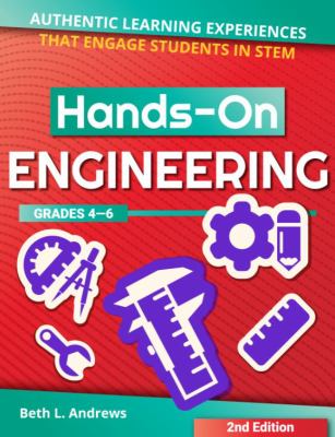 Hands-on engineering, grades 4-6 : authentic learning experiences that engage students in STEM