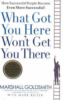 What got you here won't get you there : how successful people become even more successful