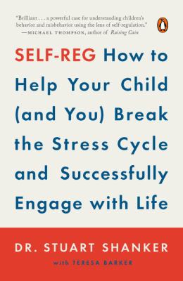 Self-reg : how to help your child (and you) break the stress cycle and successfully engage with life