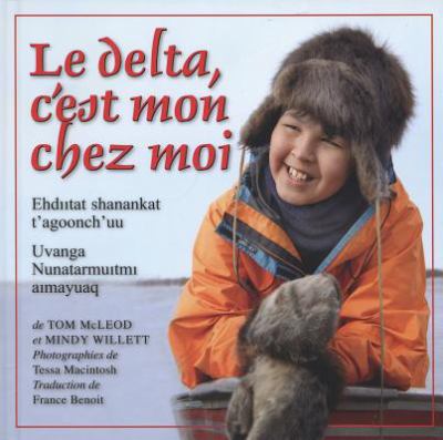 Le delta, c'est mon chez moi = Ehdiitat shanankat t'agoonch'uu = Uvanga Nunatarmuitmi aimayuaq