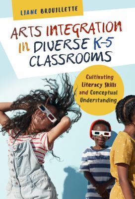 Arts integration in diverse K-5 classrooms : cultivating literacy skills and conceptual understanding