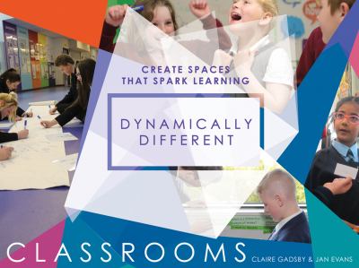 Dynamically different classrooms : create spaces that spark learning