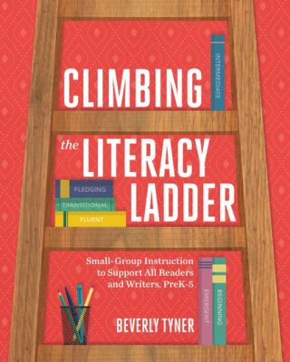 Climbing the literacy ladder : small-group instruction to support all readers and writers, preK-5
