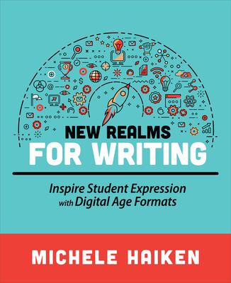 New realms for writing : inspire student expression with digital age formats