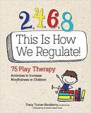2,4,6,8 this is how we regulate! : 75 play therapy activities to increase mindfulness in children