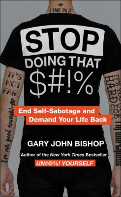 Stop doing that sh*t : end self-sabotage and demand your life back