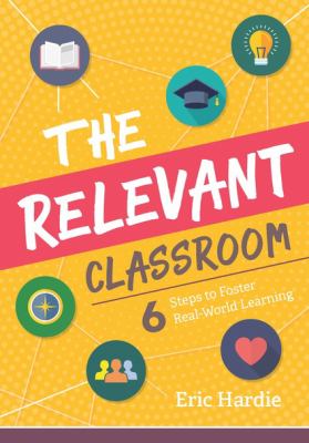 The relevant classroom : 6 steps to foster real-world learning