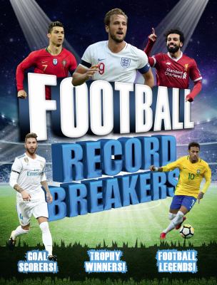 Football record breakers : goal scorers! trophy winners! football legends!