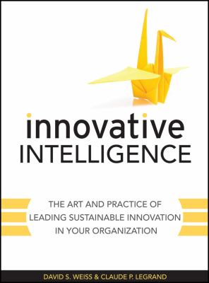 Innovative intelligence : leading a new wave of thinking about innovation in your organization