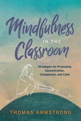 Mindfulness in the classroom : strategies for promoting concentration, compassion, and calm