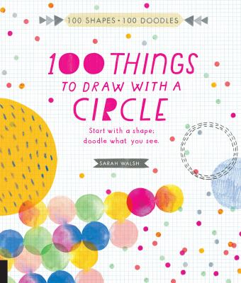 100 things to draw with a circle : start with a shape ; doodle what you see