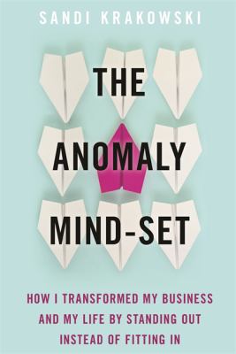The anomaly mind-set : how I transformed my business and my life by standing out instead of fitting in