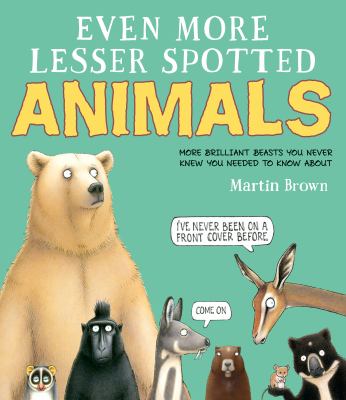 Even more lesser spotted animals : more brilliant beasts you never knew you needed to know about