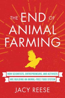 The end of animal farming : how scientists, entrepreneurs, and activists are building an animal-free food system