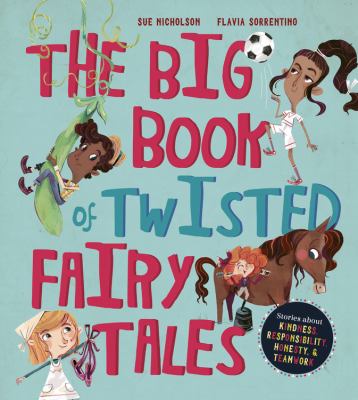 The big book of twisted fairy tales : stories about kindness, responsibility, honesty & teamwork