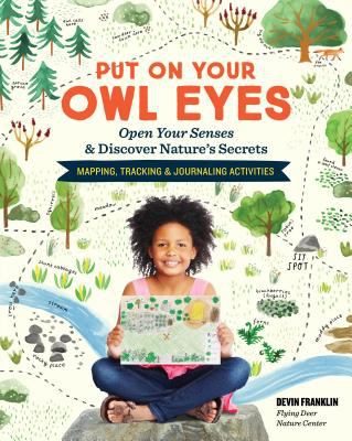 Put on your owl eyes : open your senses & discover nature's secrets : mapping, tracking & journaling activities