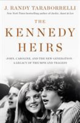 The Kennedy heirs : John, Caroline, and the new generation : a legacy of triumph and tragedy