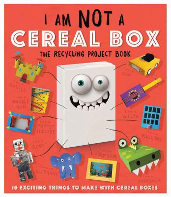 I am not a cereal box : 10 exciting things to make with cereal boxes!